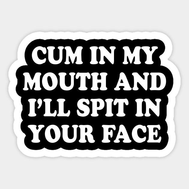 Cum In My Mouth Cum Sticker Teepublic 